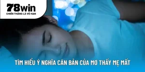 Tìm hiểu ý nghĩa căn bản của mơ thấy mẹ mất