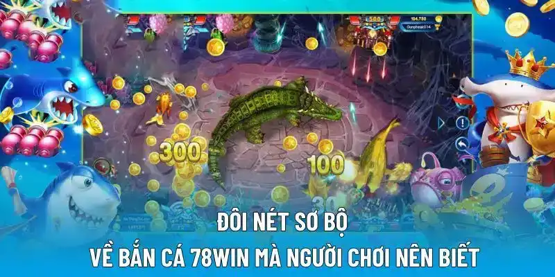 Đôi nét sơ bộ về bắn cá 78WIN mà người chơi nên biết