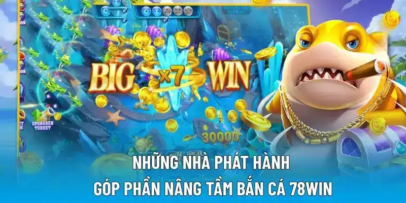 Những nhà phát hành góp phần nâng tầm bắn cá 78WIN