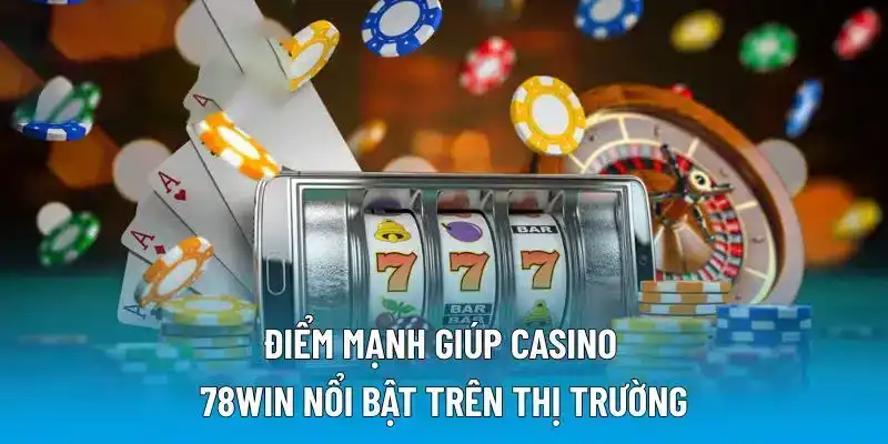 Điểm mạnh giúp casino 78WIN nổi bật trên thị trường