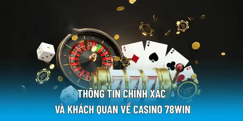 Thông tin chính xác và khách quan về casino 78WIN