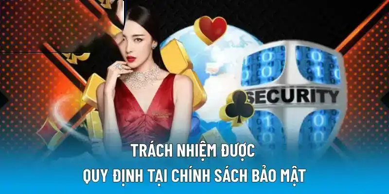 Trách nhiệm được quy định tại chính sách bảo mật