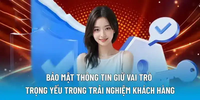 Bảo mật thông tin giữ vai trò trọng yếu trong trải nghiệm khách hàng