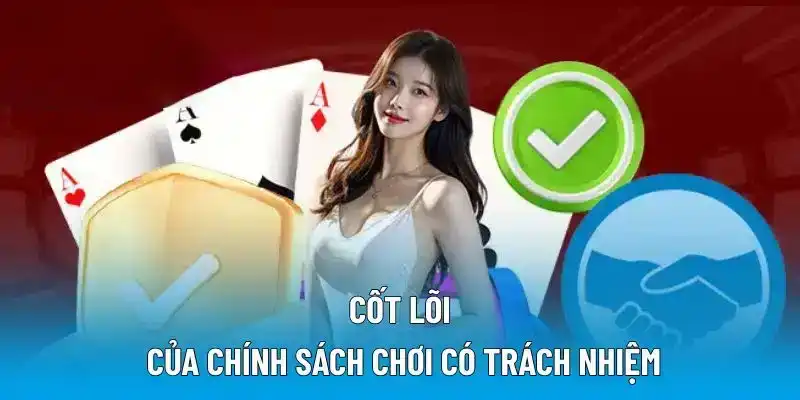 Điểm then chốt trong chính sách chơi có trách nhiệm