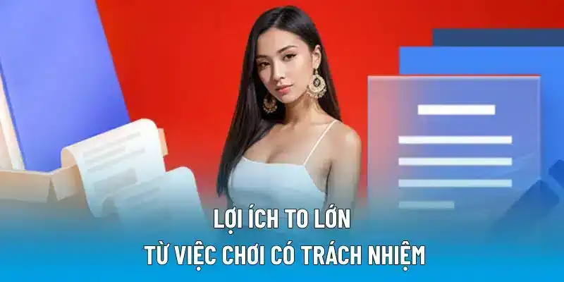 Những lợi ích thiết thực mà chơi có trách nhiệm mang lại