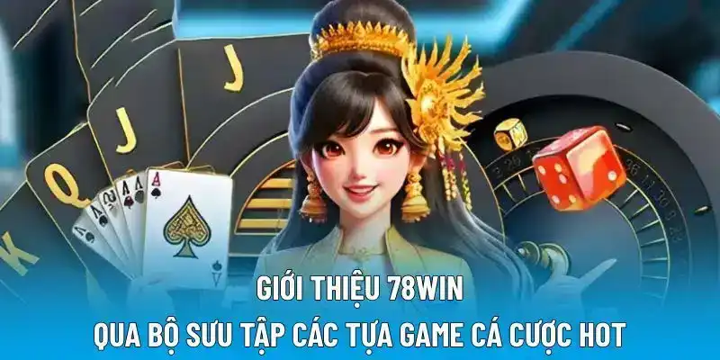 Giới thiệu 78WIN qua bộ sưu tập các tựa game cá cược HOT