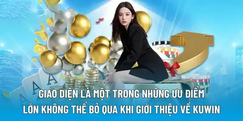 Giao diện là một trong những ưu điểm lớn không thể bỏ qua khi giới thiệu