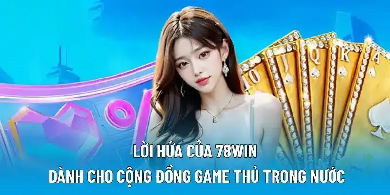 Lời hứa của 78WIN dành cho cộng đồng game thủ trong nước