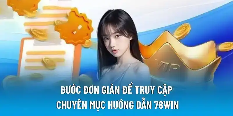 Bước đơn giản để truy cập chuyên mục hướng dẫn 78WIN