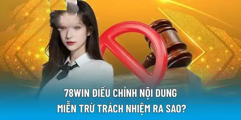 78WIN điều chỉnh nội dung miễn trừ trách nhiệm ra sao?