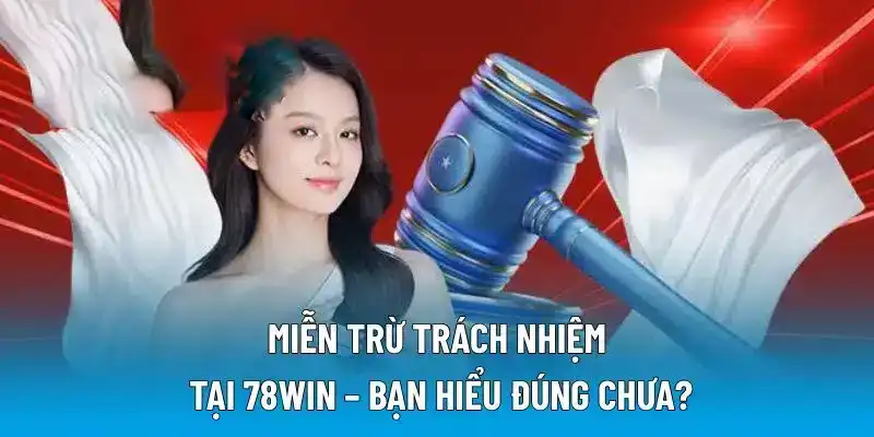 Miễn trừ trách nhiệm tại 78WIN – Bạn hiểu đúng chưa?