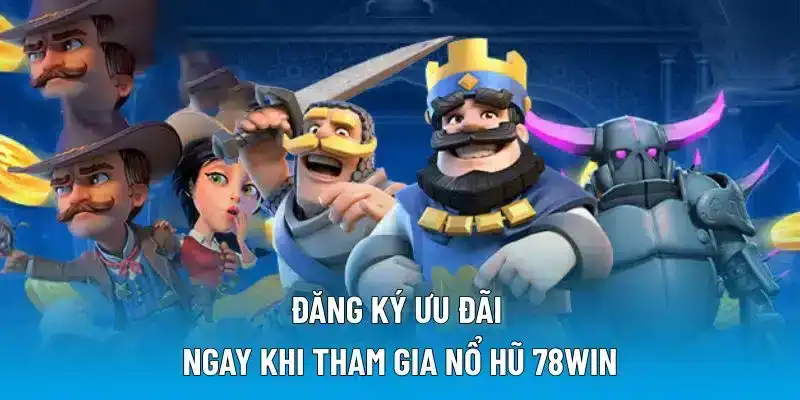 Đăng ký ưu đãi ngay khi tham gia nổ hũ 78WIN
