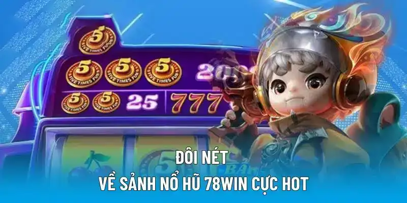 Đôi nét về sảnh nổ hũ 78WIN cực hot