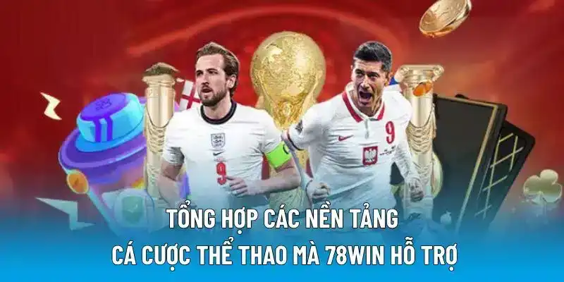 Tổng hợp các nền tảng cá cược thể thao mà 78WIN hỗ trợ