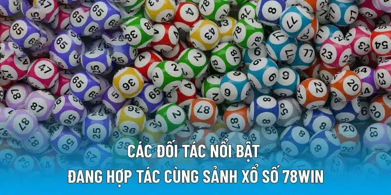 Các đối tác nổi bật đang hợp tác cùng sảnh xổ số 78WIN